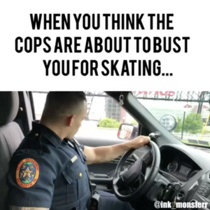 When you think the cops are about to bust you for skating . . .