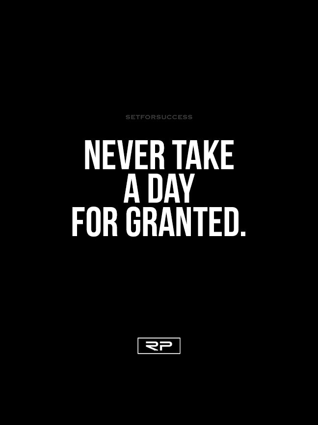 Never Take A Day For Granted - 18x24 Poster