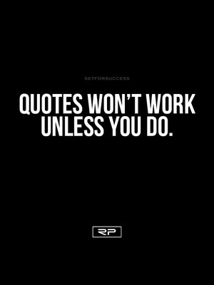 Quotes Won't Work Unless You Do - 18x24 Poster