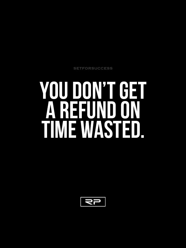 You Don't Get A Refund On Time Wasted- 18x24 Poster