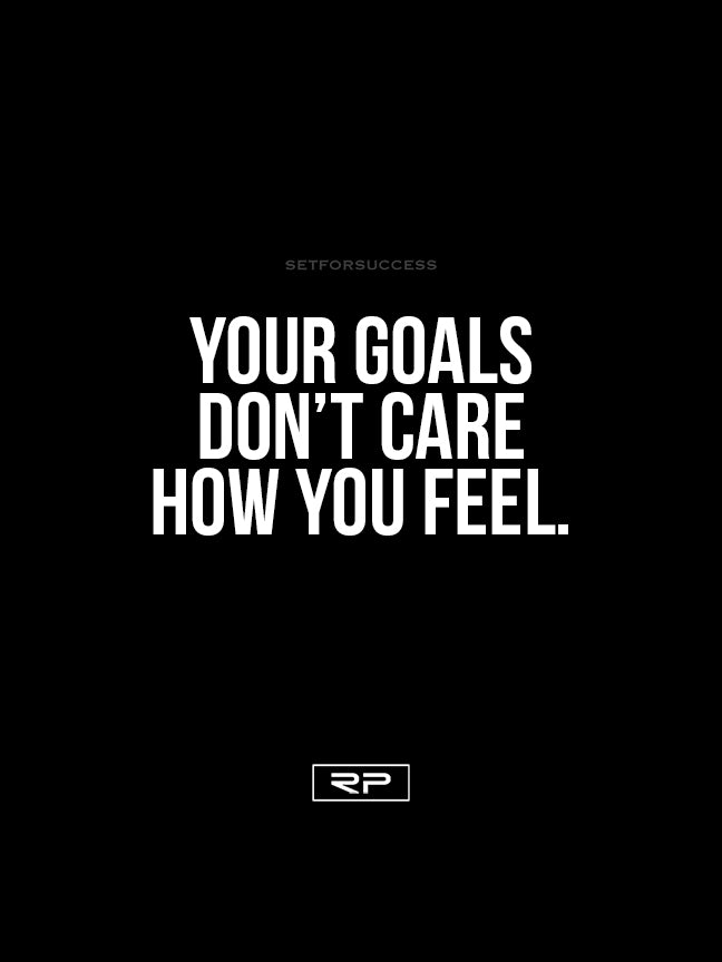 Your Goals Don't Care How You Feel - 18x24 Poster